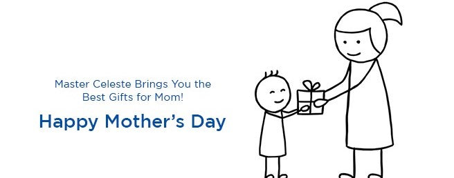 MASTER CELESTE BRINGS YOU THE BEST GIFTS FOR MOM! HAPPY MOTHER’S DAY!